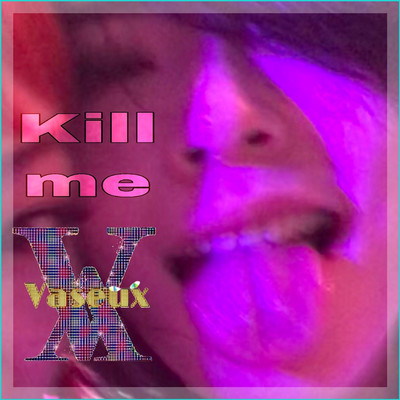 Kill me/Vaseux