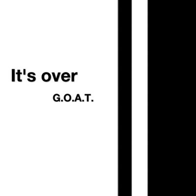 It's over/G.O.A.T.