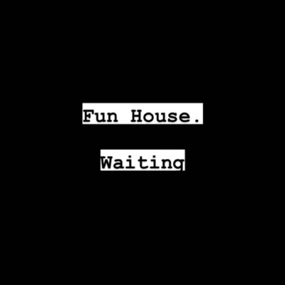 Waiting/Fun House.