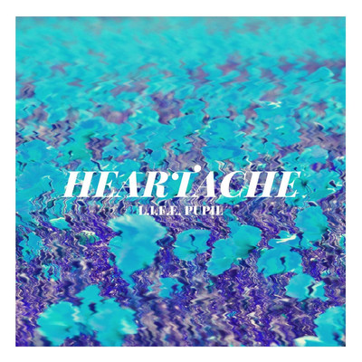 Heartache/L.I.F.E. PUPIL