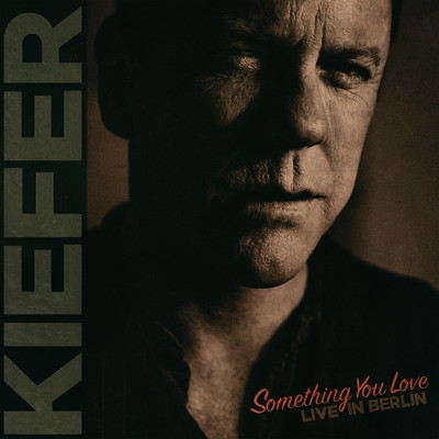 Something You Love (Live in Berlin) [Single Edit]/Kiefer Sutherland