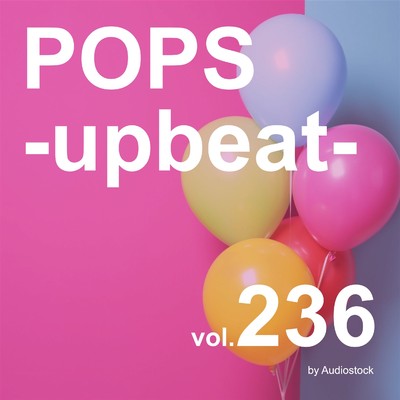アルバム/POPS -upbeat-, Vol. 236 -Instrumental BGM- by Audiostock/Various Artists