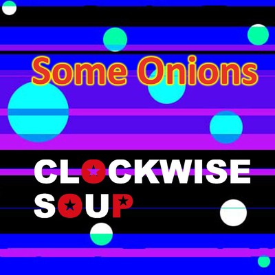 Some Onions/Clockwise Soup
