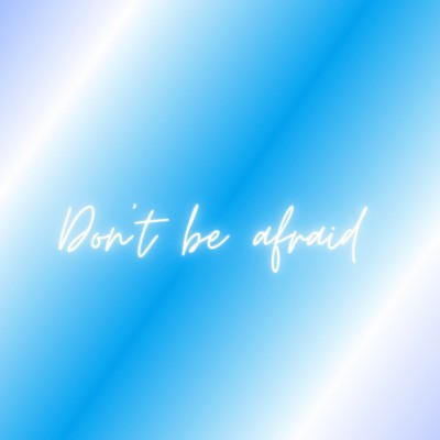 Don't be afraid/NANAKO