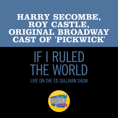 If I Ruled The World (Live On The Ed Sullivan Show, October 31, 1965)/Harry Secombe／Roy Castle／Original Broadway Cast Of 'Pickwick'