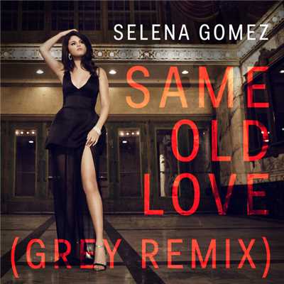 シングル/Same Old Love (featuring Grey／Grey Remix)/セレーナ・ゴメス