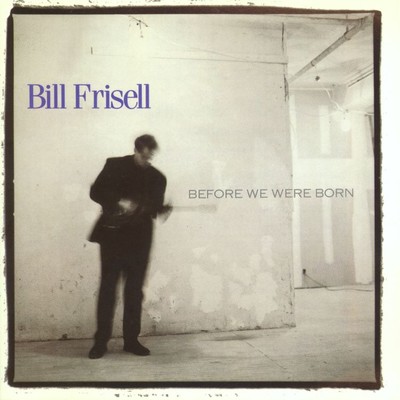 Before We Were Born/Bill Frisell