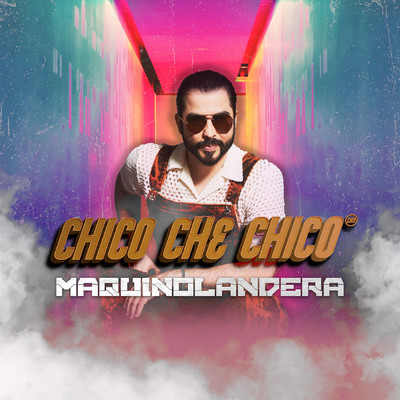 Maquinolandera/Chico Che Chico