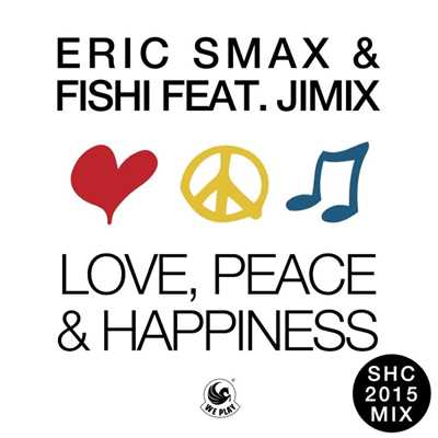 シングル/Love, Peace & Happiness (feat. JimiX) [SHC 2015 Radio Mix]/Fishi／Eric Smax