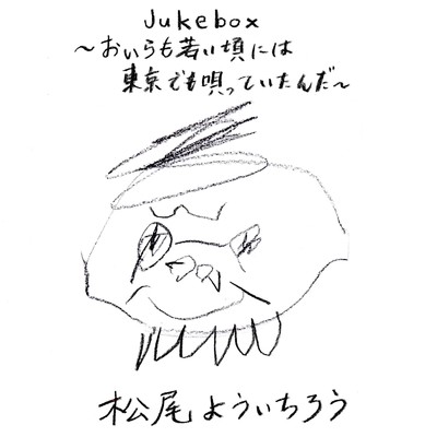 アルバム/Jukebox〜おいらも若い頃には東京でも唄っていたんだ〜/松尾よういちろう