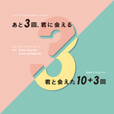 ドラマ「あと3回、君に会える」「君と会えた10+3回」オリジナル・サウンドトラック/Kohei Kamoto & yuma yamaguchi