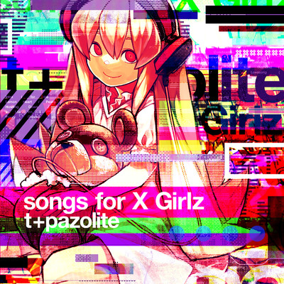 Songs for X Girlz/t+pazolite