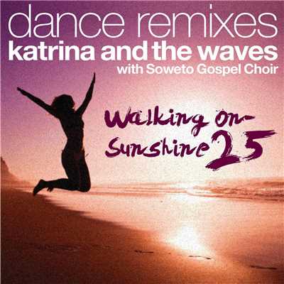 アルバム/Walking on Sunshine (with Soweto Gospel Choir) [25th Anniversary Dance Remixes]/Katrina and the Waves