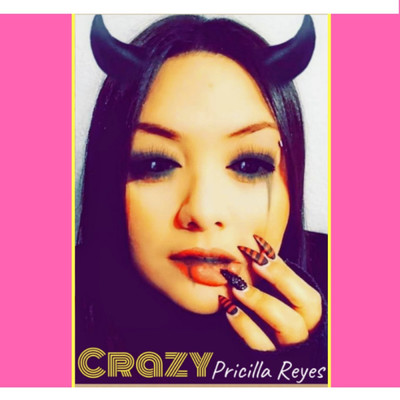 Crazy/Pricilla Reyes