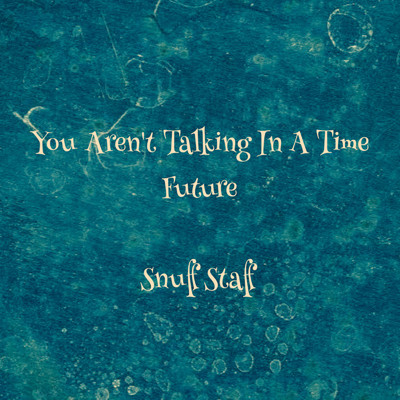 You Aren't Talking In A Time ／ Future/Snuff Staff