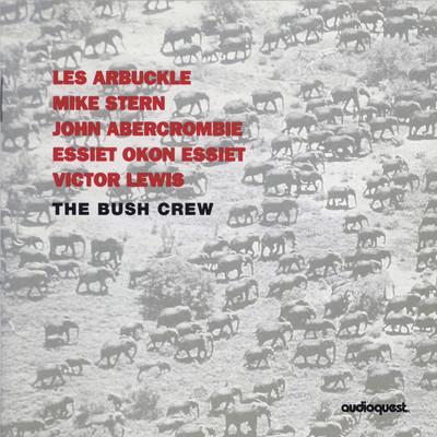 Bush Crew Boogaloo/The Bush Crew, Les Arbuckle, Mike Stern, John Abercrombie, Essiet Okon Essiet, Victor Lewis