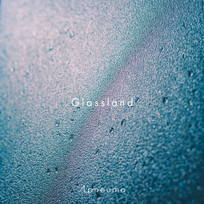 シングル/Glassland/Apneumo