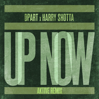 Up Now (Explicit) (Aktive Remix)/Dpart／Harry Shotta
