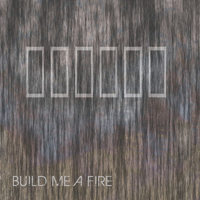 Build Me A Fire/Chad Wilson Bailey