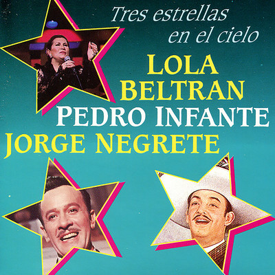 Lola Beltran, Pedro Infante y Jorge Negrete : Tres Estrellas En El Cielo, Vol. II/Lola Beltran ／ Pedro Infante ／ Jorge Negrete
