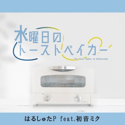 シングル/水曜日のトーストベイカー (feat. 初音ミク)/はるしゅたP