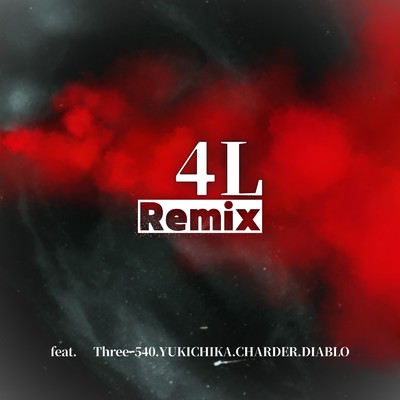 4L (feat. Three-540, YUKICHIKA, CHARDER & DIABLO) [Remix]/Three-R