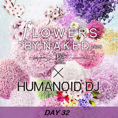 花宴 day32 FLOWERS BY NAKED 2020/HUMANOID DJ