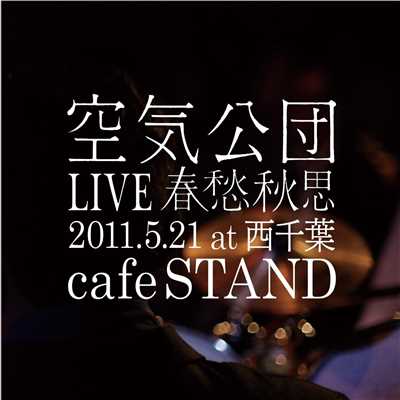 アルバム/『LIVE春愁秋思』〜2011.5.21〜at西千葉cafeSTAND(カメラマイク音声／ノイズあり)/空気公団