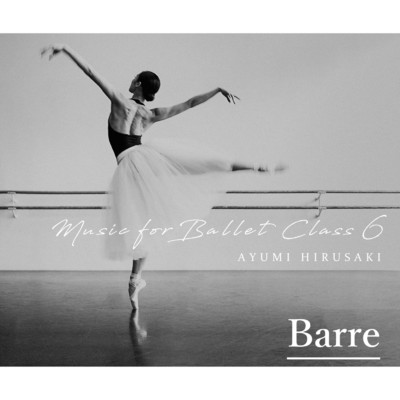 アルバム/Music for Ballet Class 6 (Barre)/Ayumi HIRUSAKI