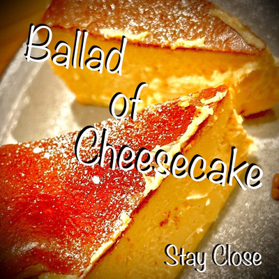 Ballad of Cheesecake/STAY CLOSE