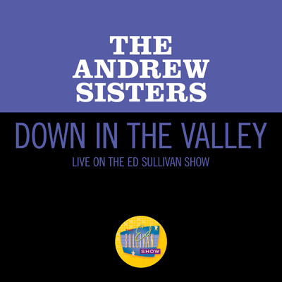 シングル/Down In The Valley (Live On The Ed Sullivan Show, September 15, 1957)/アンドリュー・シスターズ
