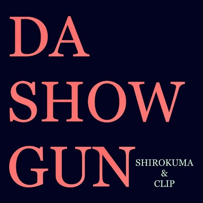 DA SHOW GUN (feat. CLIP)/しろくま