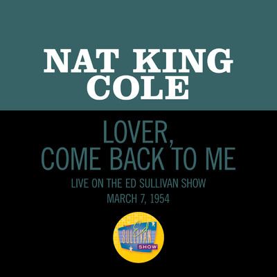 Lover, Come Back To Me (Live On The Ed Sullivan Show, March 7, 1954)/NAT KING COLE