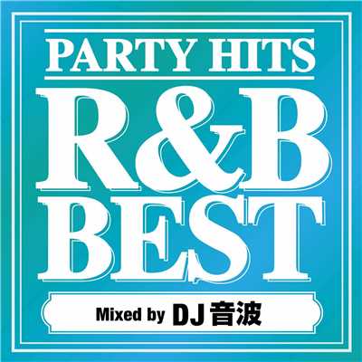 PARTY HITS R&B BEST Mixed by DJ 音波/DJ 音波