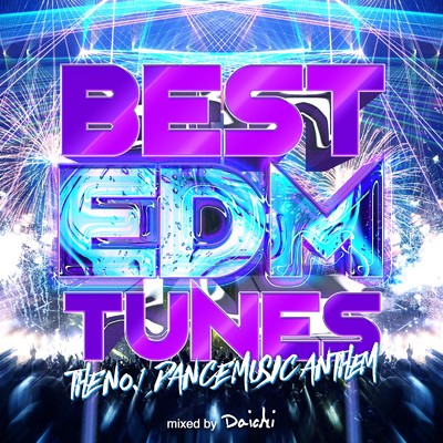 BEST EDM TUNES -THE NO.1 DANCE MUSIC ANTHEM- mixed by DJ Daichi/DJ Daichi
