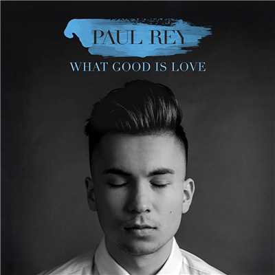 What Good Is Love/Paul Rey