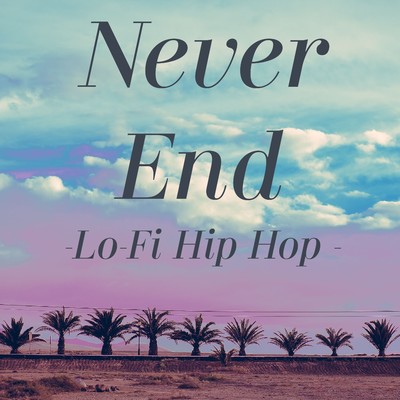 アルバム/Never End-Lo-Fi Hip Hop -/Lo-Fi Chill