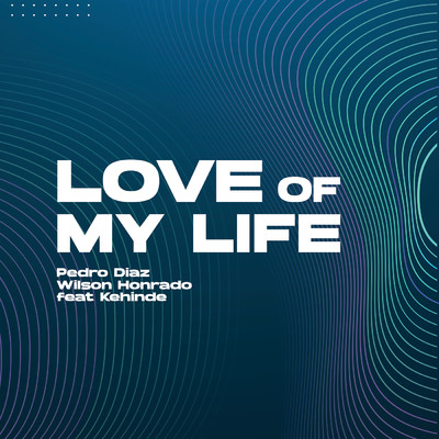 シングル/Love Of My Life (featuring Kehinde／Club Mix)/Pedro Diaz／Wilson Honrado
