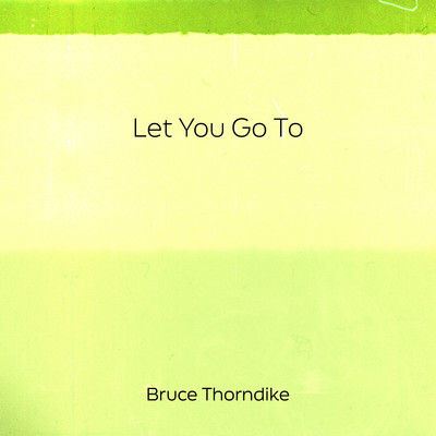 Let You Go To/Bruce Thorndike