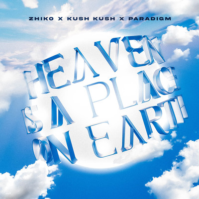 Heaven Is a Place on Earth/ZHIKO x Kush Kush x Paradigm