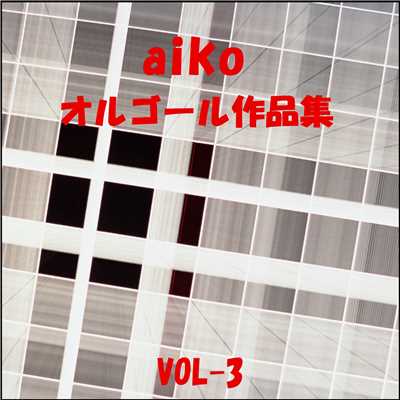 aiko 作品集 VOL-3/オルゴールサウンド J-POP