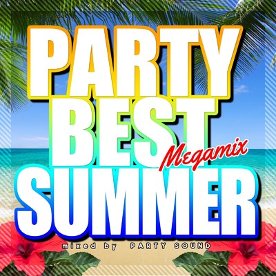 PARTY BEST SUMMER Megamix -夏の洋楽ヒット 鉄板サマーチューン！- (DJ MIX)/PARTY SOUND