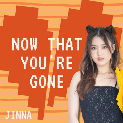 Now that you're gone/Jinna