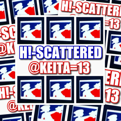 H！-SCATTERED ／ @KEITA=13