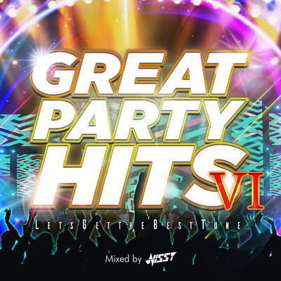 GREAT PARTY HITS VI -LET'S GET THE BEST TUNE- mixed by NISSY (DJ MIX)/NISSY