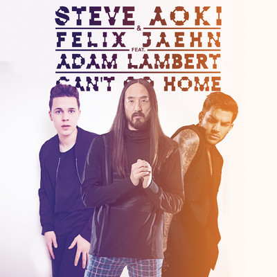 シングル/Can't Go Home (Radio Edit) feat.Adam Lambert/Steve Aoki／Felix Jaehn