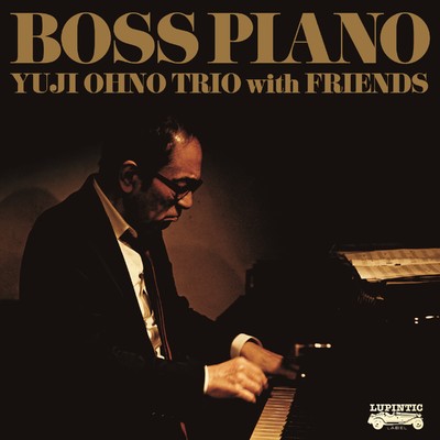 BOSS PIANO/Yuji Ohno Trio with Friends／大野雄二