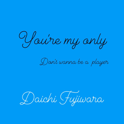 You're my only 〜Don't wanna be a player〜/Daichi Fujiwara