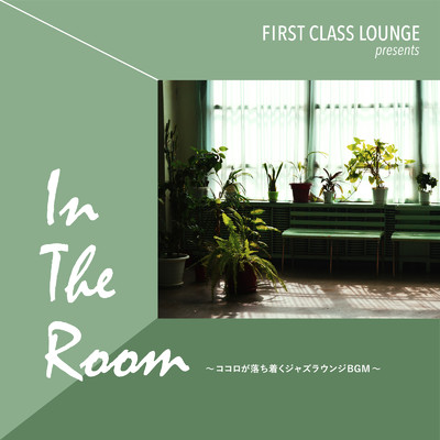 First Class Lounge presents In The Room 〜ココロが落ち着くジャズラウンジBGM〜/Relaxing Piano Crew
