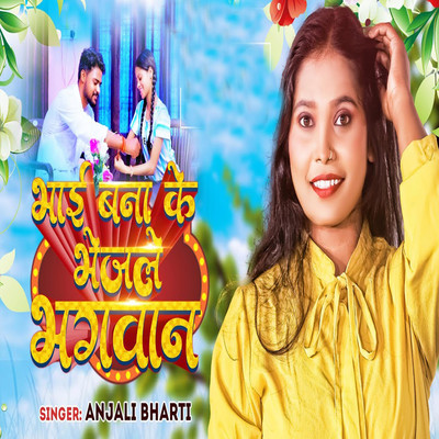 Bhai Bana Ke Bhejle Bhagawan/Anjali Bharti